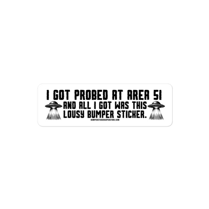 I got probed at Area 51 and all i got was this lousy Bumper Sticker. Viral Bumper Sticker - Bumper Sticker Superstore - Funny Bumper Sticker - LIfestyle Apparel Brands