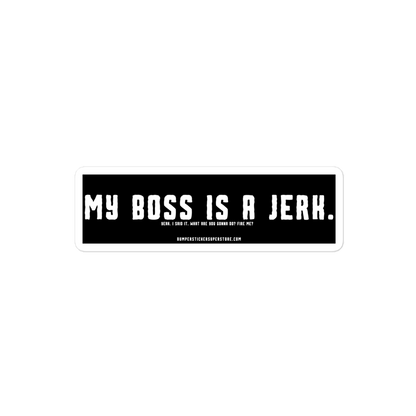 My Boss is a Jerk. Yeah. I said it. What are you gonna do? Fire me? Viral Bumper Sticker - Bumper Sticker Superstore - Funny Bumper Sticker - LIfestyle Apparel Brands