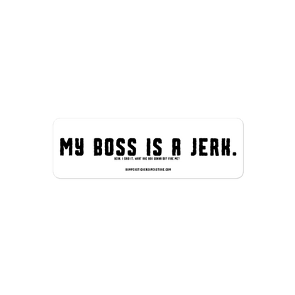 My Boss is a Jerk. Yeah i said it. What are you gonna do? Fire me? Viral Bumper Sticker - Bumper Sticker Superstore - Funny Bumper Sticker - LIfestyle Apparel Brands