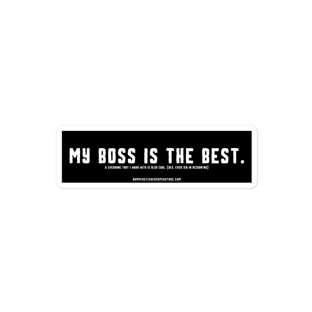 My Boss is the Best. & Everyone that i Work with is also Cool. (Yes. Even Jen in Accounting) Viral Bumper Sticker - Bumper Sticker Superstore - Funny Bumper Sticker - LIfestyle Apparel Brands