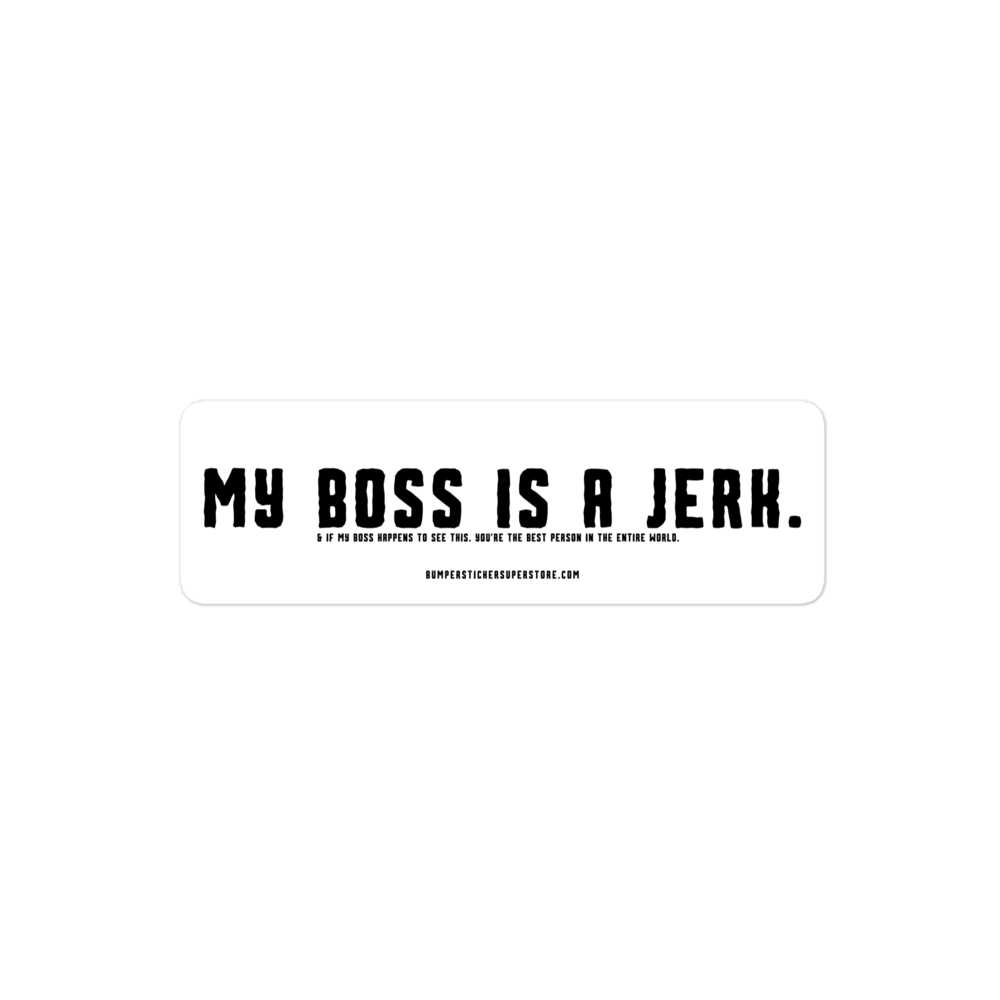 My Boss is a Jerk. & If my Boss to happens to see this. You're the Best Person in the Entire World. Viral Bumper Sticker - Bumper Sticker Superstore - Funny Bumper Sticker - LIfestyle Apparel Brands