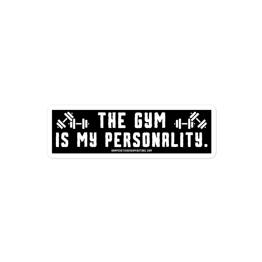 The Gym is my Personality. Viral Bumper Sticker - Bumper Sticker Superstore - Funny Bumper Sticker - LIfestyle Apparel Brands