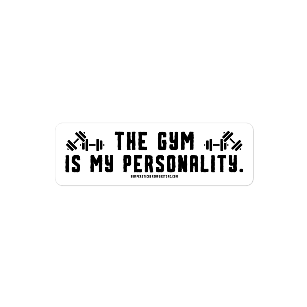 The Gym is my Personality. Viral Bumper Sticker - Bumper Sticker Superstore - Funny Bumper Sticker - LIfestyle Apparel Brands