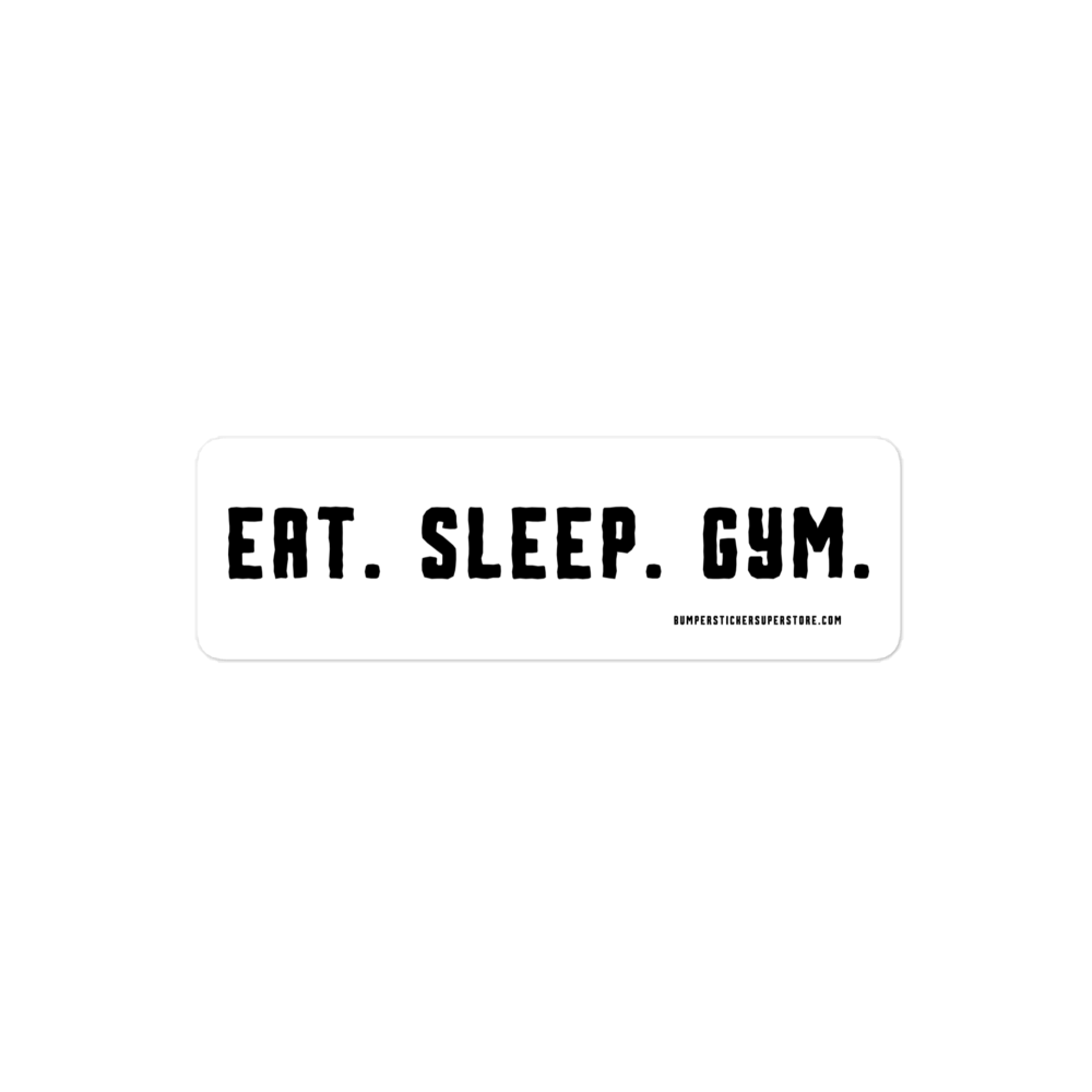 Eat. Sleep. Gym. Viral Bumper Sticker - Bumper Sticker Superstore - Funny Bumper Sticker - LIfestyle Apparel Brands