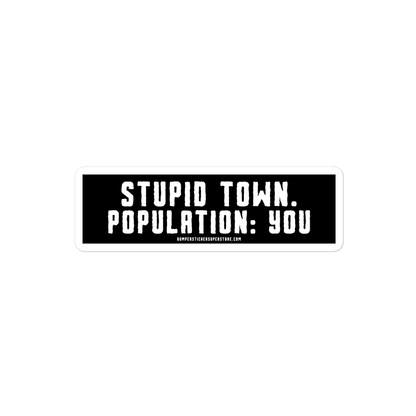 Stupid Town. Population: You. Viral Bumper Sticker - Bumper Sticker Superstore - Funny Bumper Sticker - LIfestyle Apparel Brands