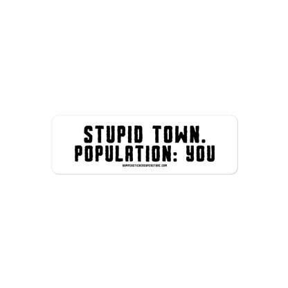 Stupid Town. Population: You. Viral Bumper Sticker - Bumper Sticker Superstore - Funny Bumper Sticker - LIfestyle Apparel Brands