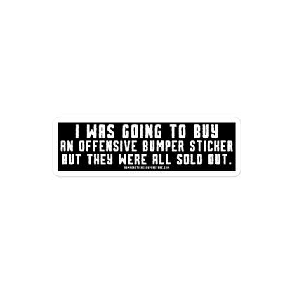 I was going to buy an offensive bumper sticker but they were all sold out. Viral Bumper Sticker - Bumper Sticker Superstore - Funny Bumper Sticker - LIfestyle Apparel Brands