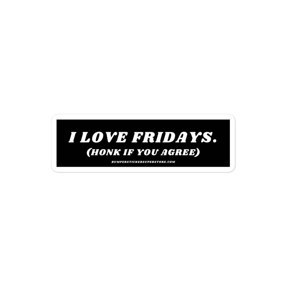 I Love Fridays. (Honk if you agree.) Viral Bumper Sticker - Bumper Sticker Superstore - Funny Bumper Sticker - LIfestyle Apparel Brands