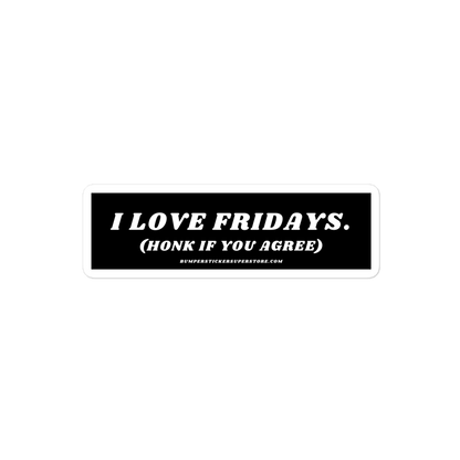 I Love Fridays. (Honk if you agree.) Viral Bumper Sticker - Bumper Sticker Superstore - Funny Bumper Sticker - LIfestyle Apparel Brands