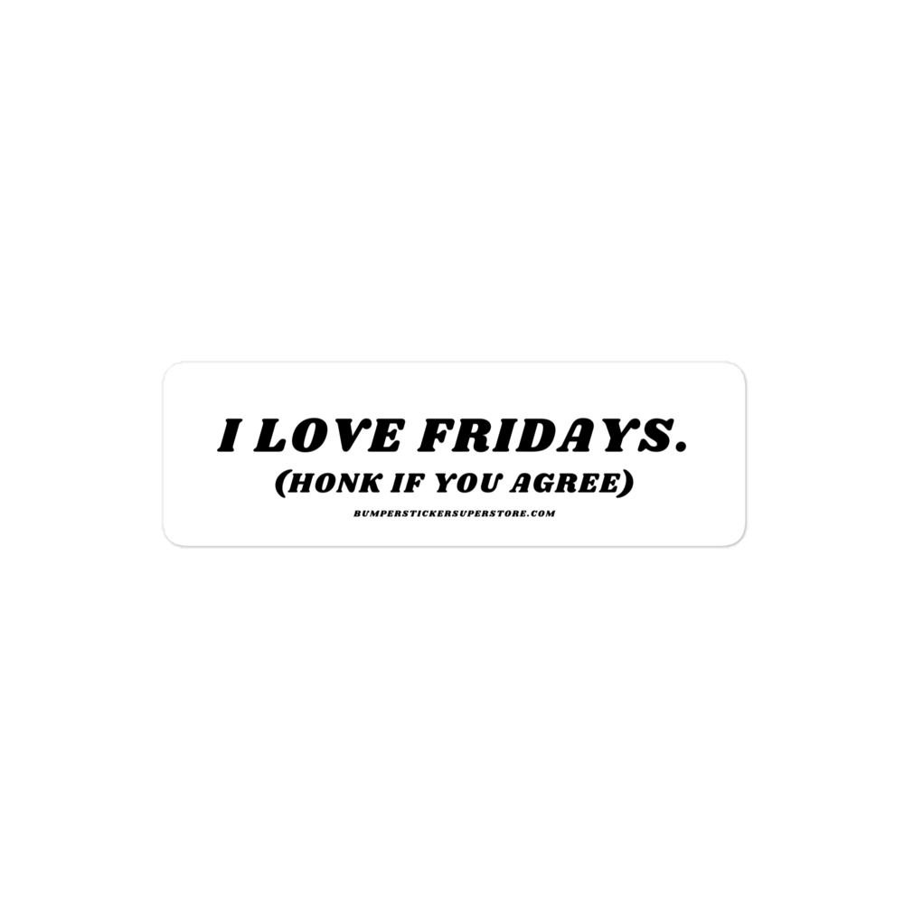 I Love Fridays. (Honk if you agree.) Viral Bumper Sticker - Bumper Sticker Superstore - Funny Bumper Sticker - LIfestyle Apparel Brands