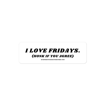 I Love Fridays. (Honk if you agree.) Viral Bumper Sticker - Bumper Sticker Superstore - Funny Bumper Sticker - LIfestyle Apparel Brands