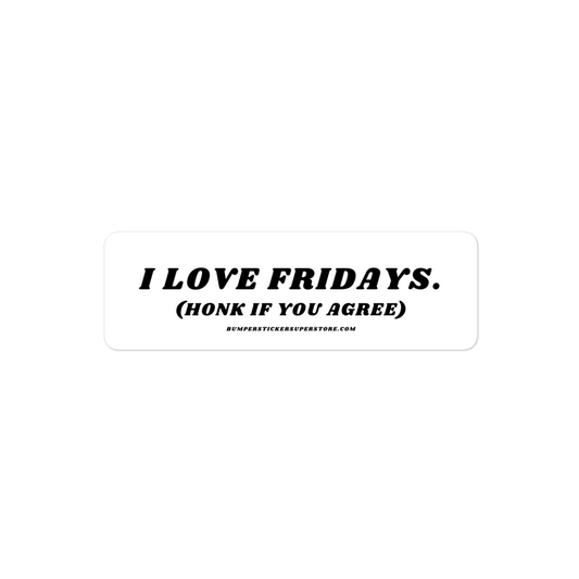 I Love Fridays. (Honk if you agree.) Viral Bumper Sticker - Bumper Sticker Superstore - Funny Bumper Sticker - LIfestyle Apparel Brands