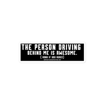 The person driving behind me is awesome. Honk if you agree. Viral Bumper Sticker - Bumper Sticker Superstore - Funny Bumper Sticker - LIfestyle Apparel Brands