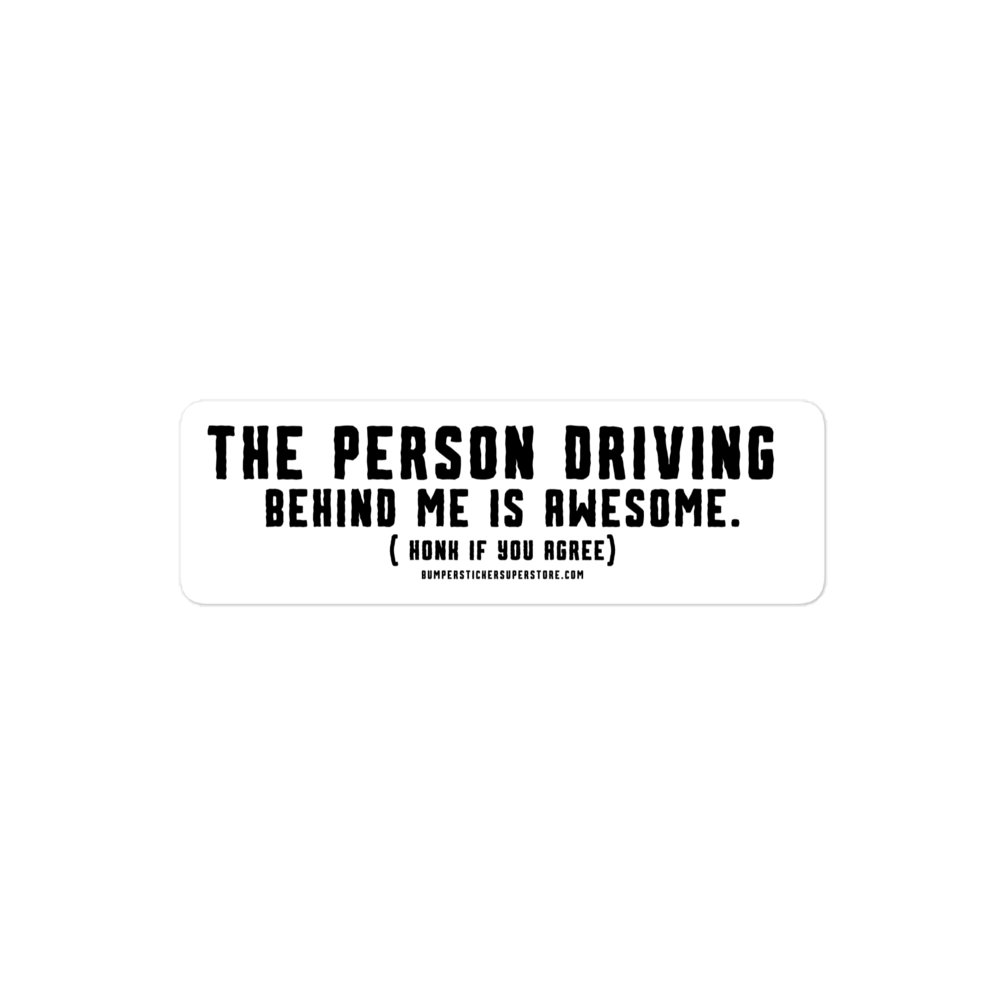 The person driving behind me is Awesome. Honk if you agree. Viral Bumper Sticker - Bumper Sticker Superstore - Funny Bumper Sticker - LIfestyle Apparel Brands