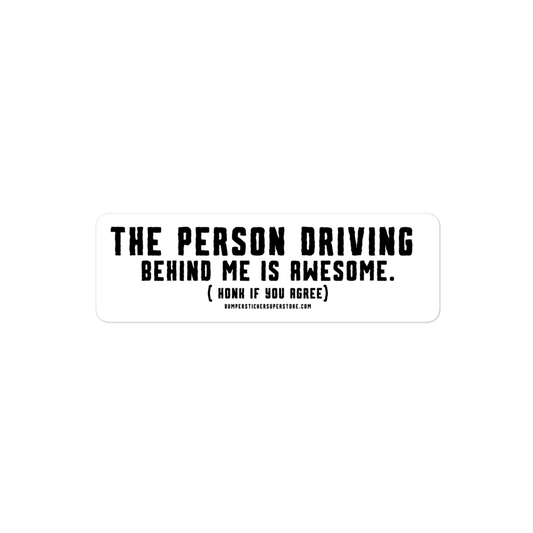 The person driving behind me is Awesome. Honk if you agree. Viral Bumper Sticker - Bumper Sticker Superstore - Funny Bumper Sticker - LIfestyle Apparel Brands