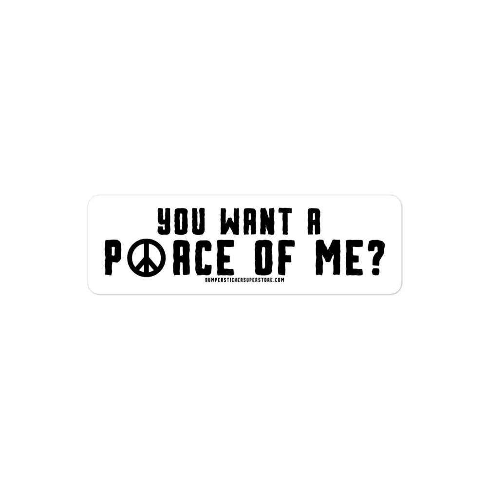 You want a P☮ace of me? Viral Bumper Sticker - Hippie Bumper Sticker - Bumper Sticker Superstore - Funny Bumper Sticker - LIfestyle Apparel Brands