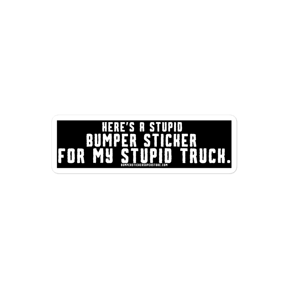 Here's a stupid bumper sticker for my stupid truck. Funny Bumper Sticker - Viral Bumper Sticker - 4x4 Truck Sticker - Bumper Sticker Superstore - Funny Bumper Sticker - LIfestyle Apparel Brands