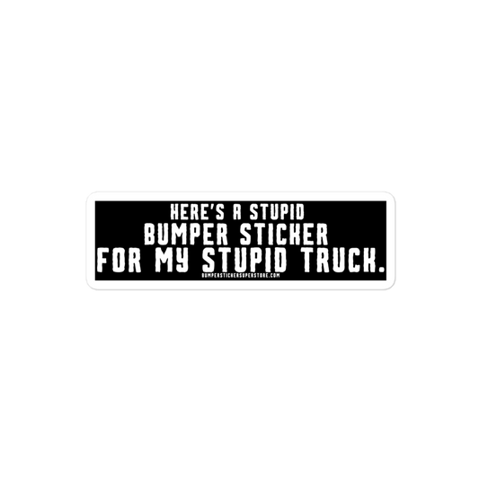 Here's a stupid bumper sticker for my stupid truck. Funny Bumper Sticker - Viral Bumper Sticker - 4x4 Truck Sticker - Bumper Sticker Superstore - Funny Bumper Sticker - LIfestyle Apparel Brands