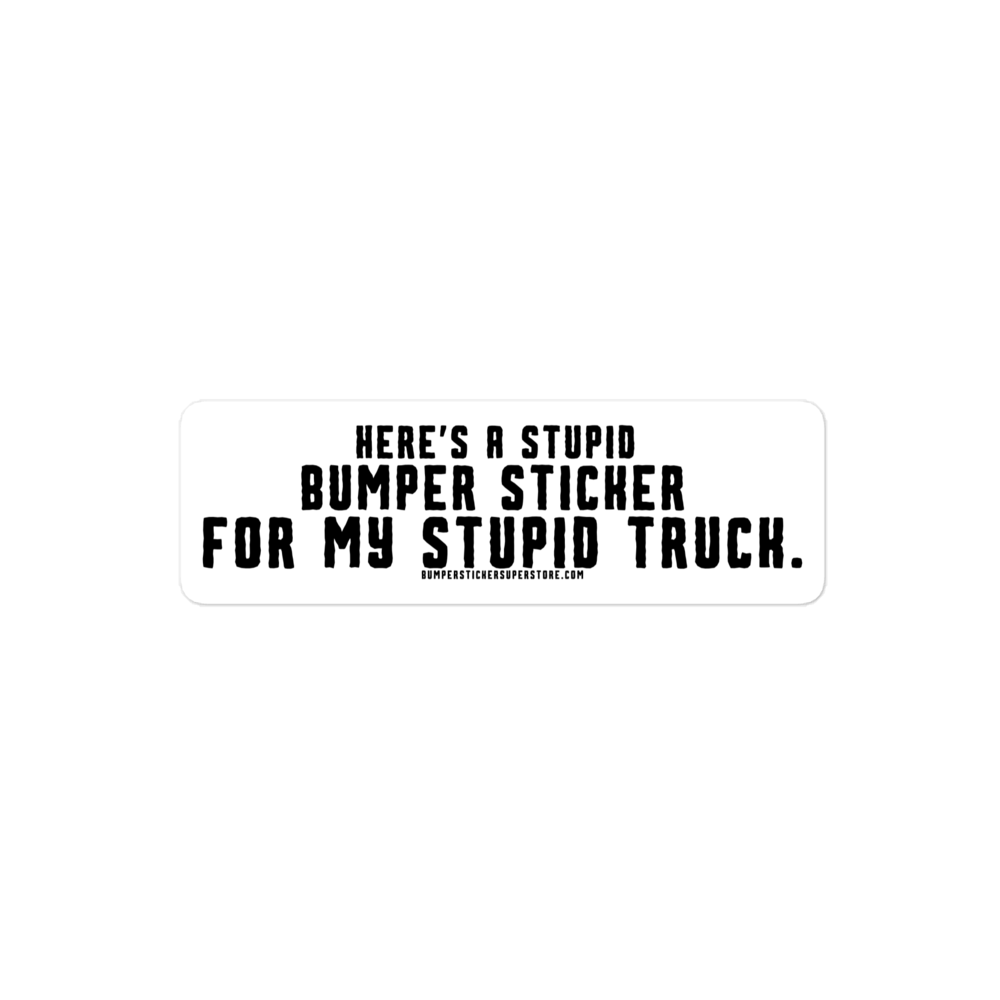 Here's a stupid bumper sticker for my stupid truck. Funny Bumper Sticker - Viral Bumper Sticker - 4x4 Truck Sticker - Bumper Sticker Superstore - Funny Bumper Sticker - LIfestyle Apparel Brands