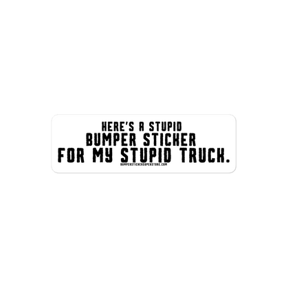 Here's a stupid bumper sticker for my stupid truck. Funny Bumper Sticker - Viral Bumper Sticker - 4x4 Truck Sticker - Bumper Sticker Superstore - Funny Bumper Sticker - LIfestyle Apparel Brands