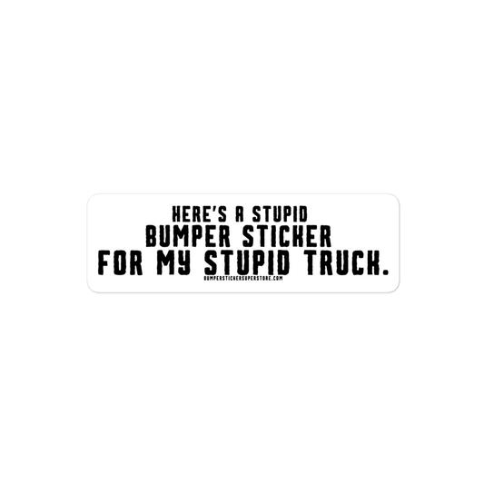 Here's a stupid bumper sticker for my stupid truck. Funny Bumper Sticker - Viral Bumper Sticker - 4x4 Truck Sticker - Bumper Sticker Superstore - Funny Bumper Sticker - LIfestyle Apparel Brands