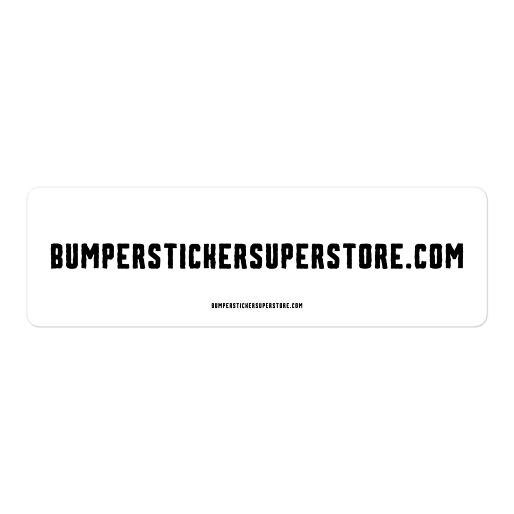 Bumperstickersuperstore.com - Viral Bumper Sticker - Bumper Sticker Superstore - Funny Bumper Sticker - LIfestyle Apparel Brands