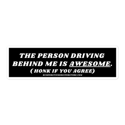 The person driving behind me is awesome. Viral Bumper Sticker  - Bumper Sticker Superstore - Funny Bumper Sticker - LIfestyle Apparel Brands