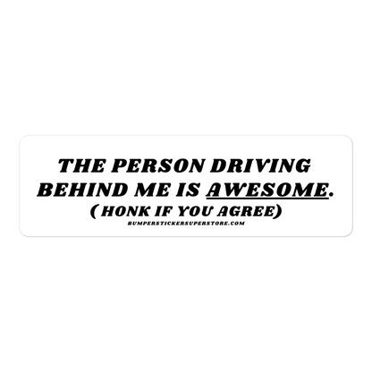 The person driving behind me is awesome. Viral Bumper Sticker - Bumper Sticker Superstore - Funny Bumper Sticker - LIfestyle Apparel Brands