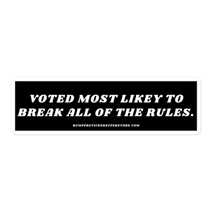 Voted most likely to break all of the rules. Viral Bumper Sticker  - Bumper Sticker Superstore - Funny Bumper Sticker - LIfestyle Apparel Brands