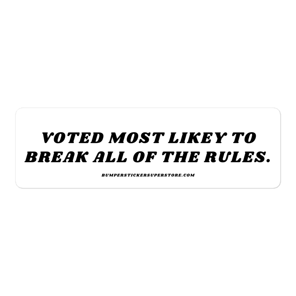 Voted most likely to break all of the rules. Viral Bumper Sticker - Bumper Sticker Superstore - Funny Bumper Sticker - LIfestyle Apparel Brands