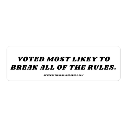 Voted most likely to break all of the rules. Viral Bumper Sticker - Bumper Sticker Superstore - Funny Bumper Sticker - LIfestyle Apparel Brands