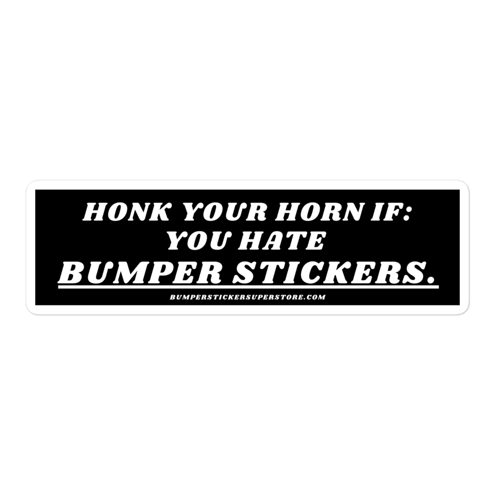 Honk your horn if: You hate bumper stickers. Viral Bumper Sticker - Bumper Sticker Superstore - Funny Bumper Sticker - LIfestyle Apparel Brands