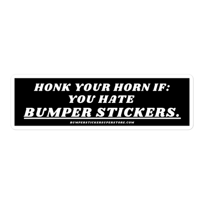 Honk your horn if: You hate bumper stickers. Viral Bumper Sticker - Bumper Sticker Superstore - Funny Bumper Sticker - LIfestyle Apparel Brands