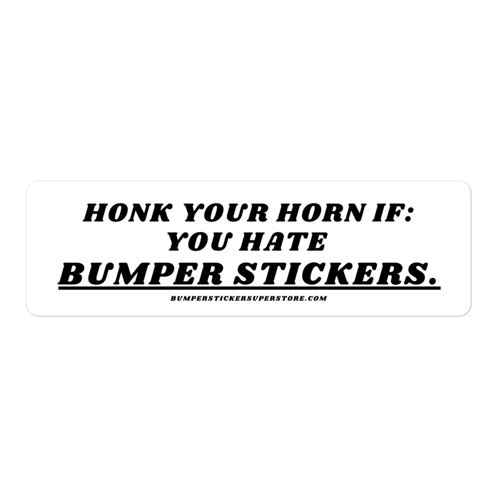 Honk your horn if: You hate bumper stickers. Viral Bumper Sticker - Bumper Sticker Superstore - Funny Bumper Sticker - LIfestyle Apparel Brands