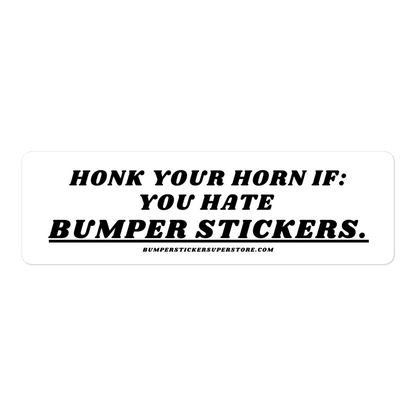 Honk your horn if: You hate bumper stickers. Viral Bumper Sticker - Bumper Sticker Superstore - Funny Bumper Sticker - LIfestyle Apparel Brands