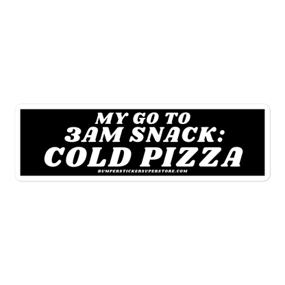 My go to snack: 3 am cold pizza - Viral Bumper Sticker - Bumper Sticker Superstore - Funny Bumper Sticker - LIfestyle Apparel Brands