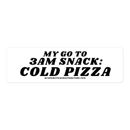 My go to snack: 3 am cold pizza - Viral Bumper Sticker - Bumper Sticker Superstore - Funny Bumper Sticker - LIfestyle Apparel Brands