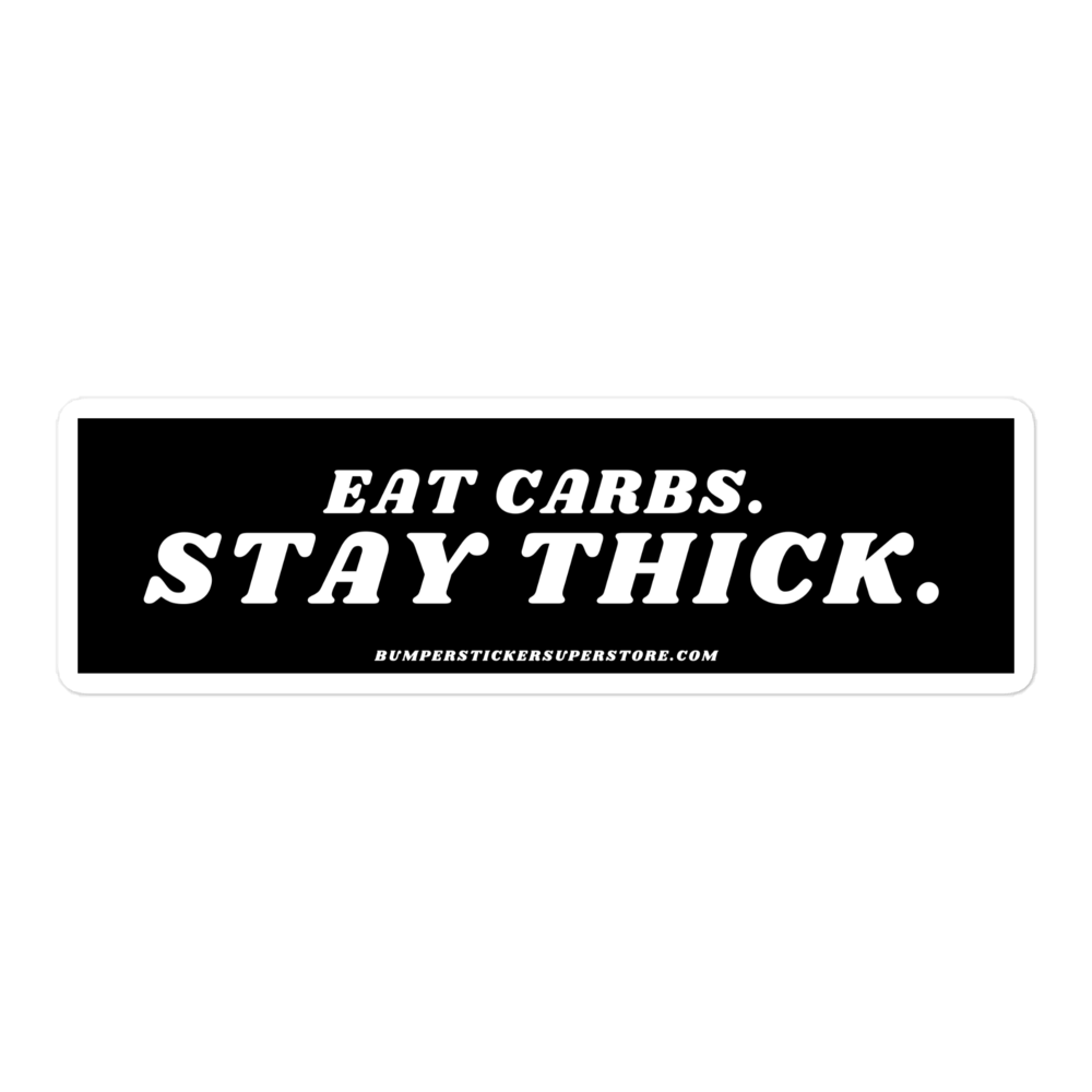 Eat Carbs. Stay Thick. Viral Bumper ticker - Bumper Sticker Superstore - Funny Bumper Sticker - LIfestyle Apparel Brands