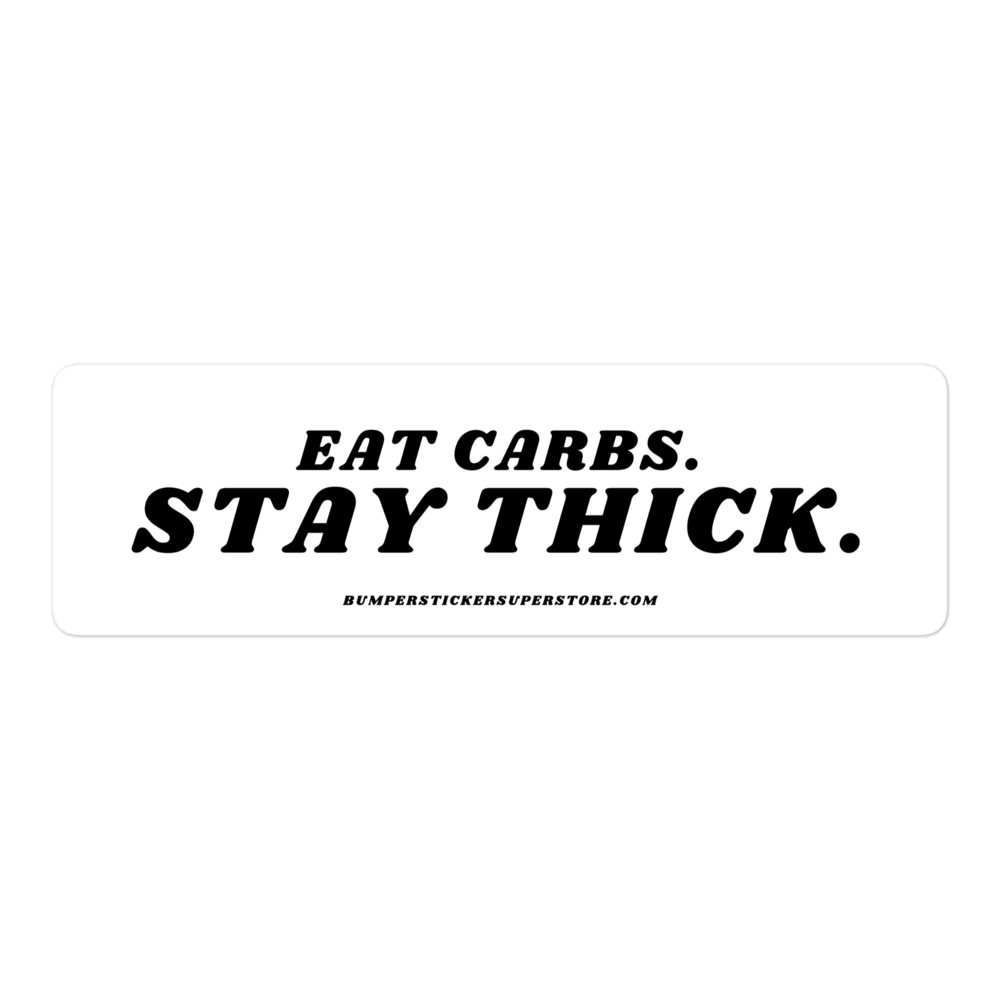 Eat Carbs. Stay Thick. Viral Bumper Sticker - Bumper Sticker Superstore - Funny Bumper Sticker - LIfestyle Apparel Brands