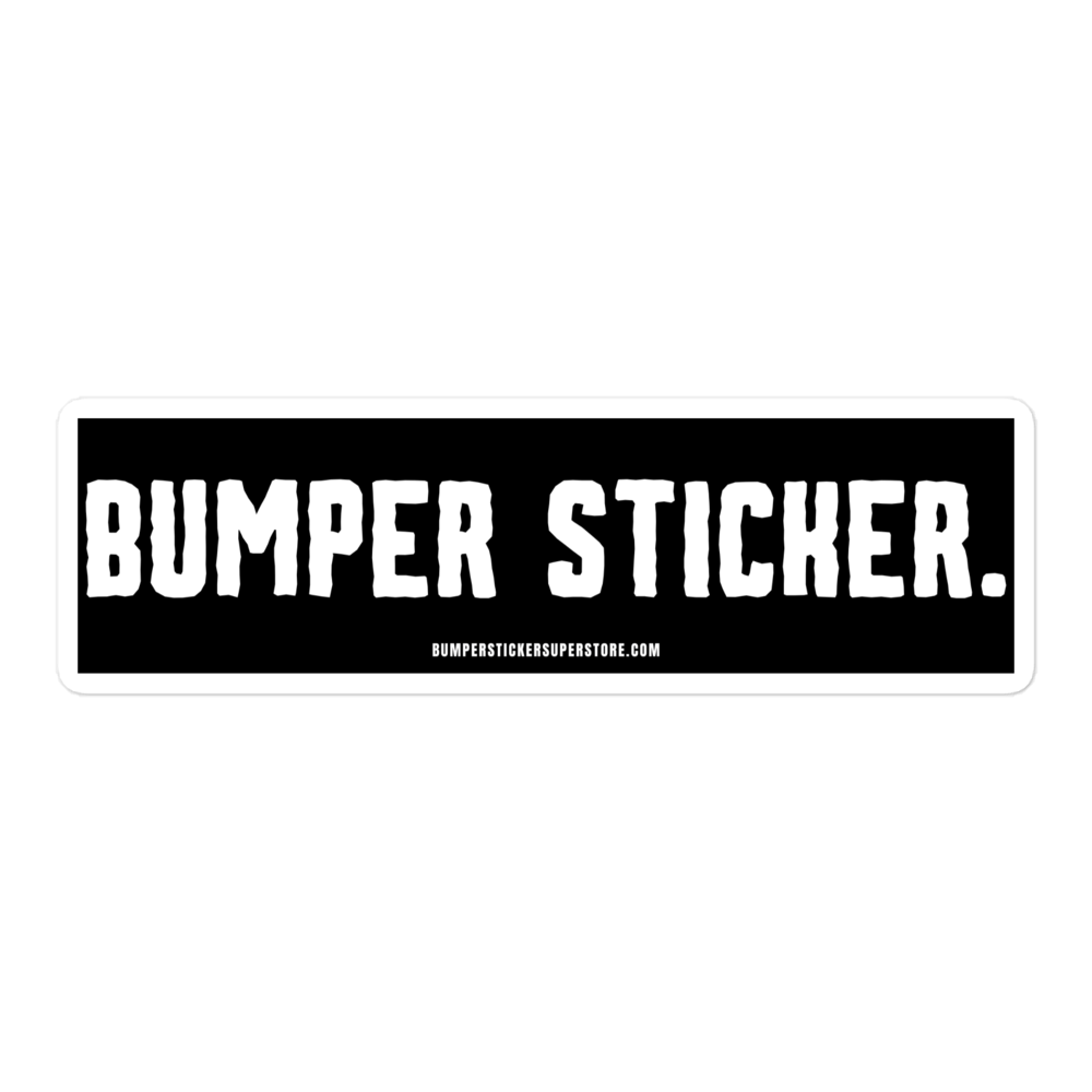 Bumper Sticker - Viral Bumper Sticker - Bumper Sticker Superstore - Funny Bumper Sticker - LIfestyle Apparel Brands