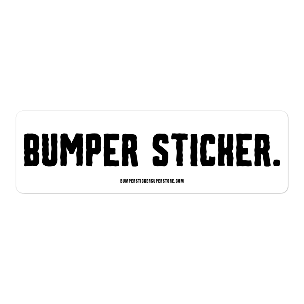 Bumper Sticker - Viral Bumper Sticker - Bumper Sticker Superstore - Funny Bumper Sticker - LIfestyle Apparel Brands