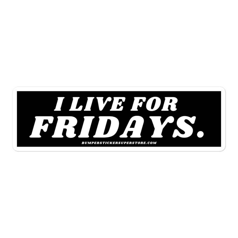 I Live For Fridays Viral Bumper Sticker - Bumper Sticker Superstore - Funny Bumper Sticker - LIfestyle Apparel Brands