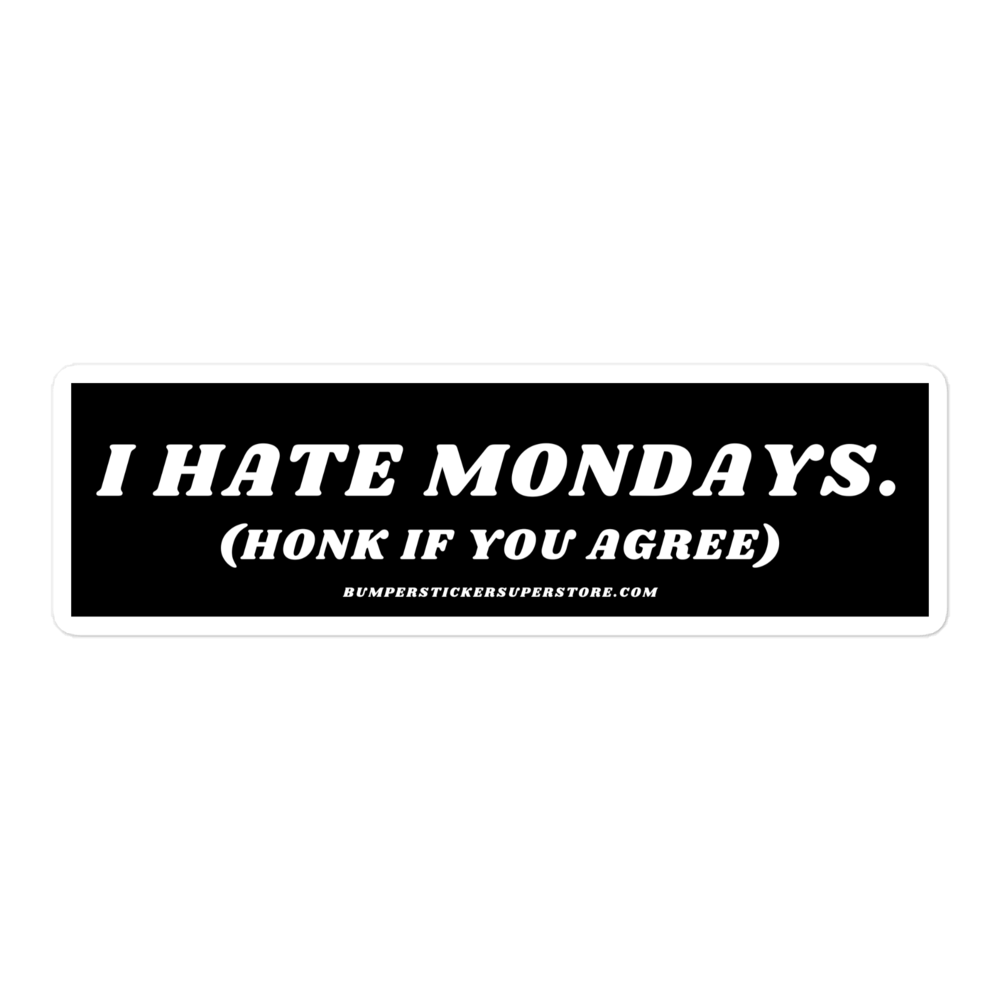 I Hate Mondays Viral Bumper Sticker - Bumper Sticker Superstore - Funny Bumper Sticker - LIfestyle Apparel Brands