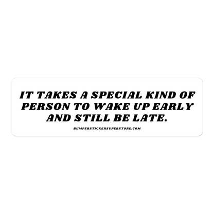 It takes a special kind of person to wake up early and still be late. Viral Bumper Sticker - Bumper Sticker Superstore - Funny Bumper Sticker - LIfestyle Apparel Brands