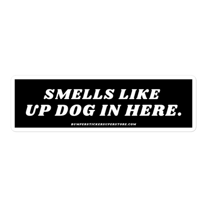 Smells like up dog in here. Viral Bumper Sticker - Bumper Sticker Superstore - Funny Bumper Sticker - LIfestyle Apparel Brands