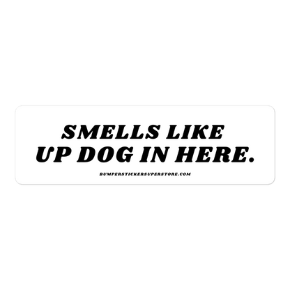 Smells like up dog in here. Viral Bumper Sticker - Bumper Sticker Superstore - Funny Bumper Sticker - LIfestyle Apparel Brands