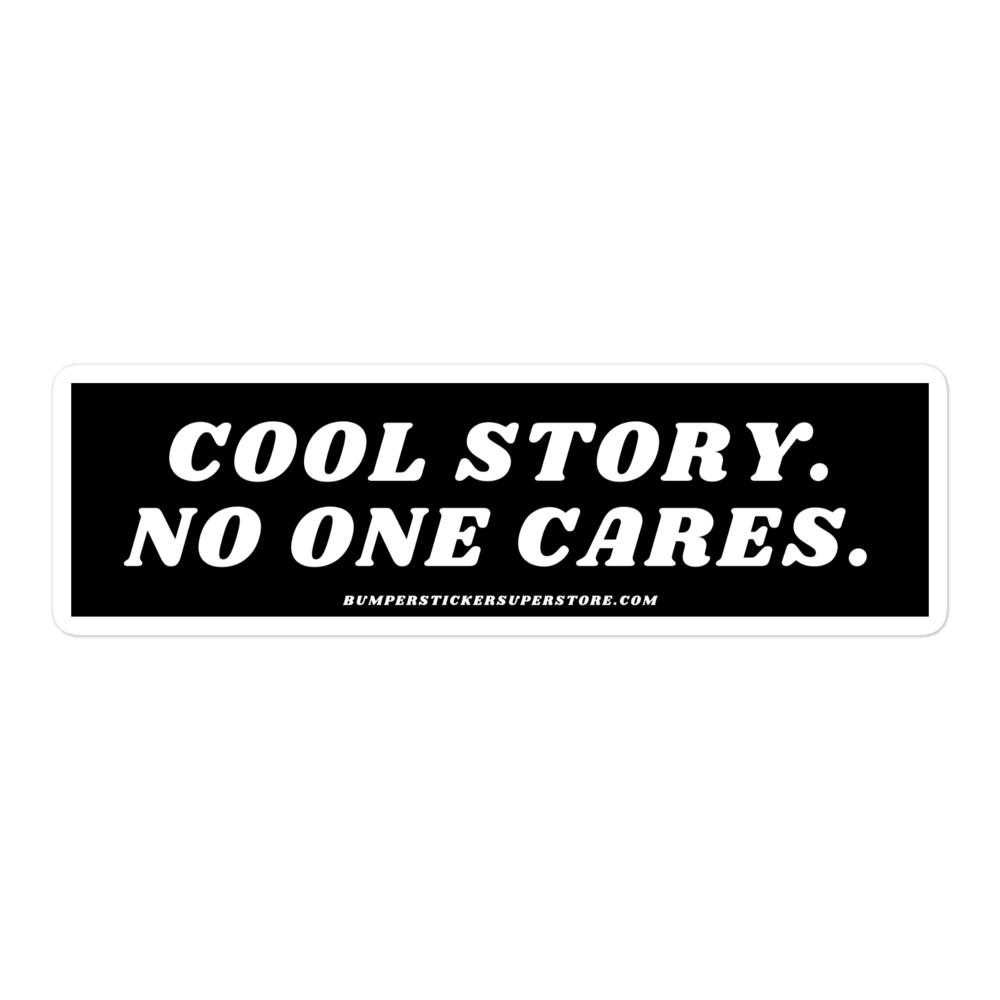 Cool story. No one cares. Viral Bumper Sticker - Bumper Sticker Superstore - Funny Bumper Sticker - LIfestyle Apparel Brands