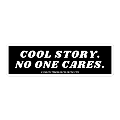 Cool story. No one cares. Viral Bumper Sticker - Bumper Sticker Superstore - Funny Bumper Sticker - LIfestyle Apparel Brands