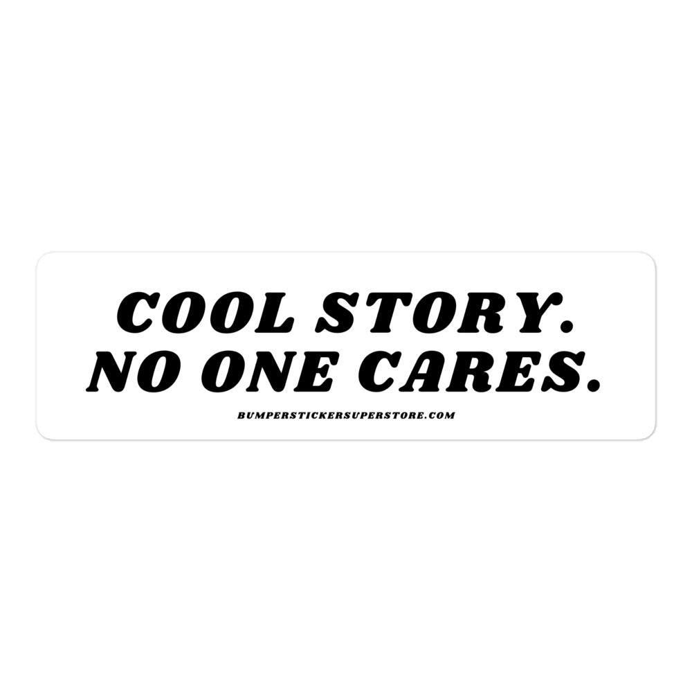 Cool story. No one cares. Viral Bumper Sticker - Bumper Sticker Superstore - Funny Bumper Sticker - LIfestyle Apparel Brands