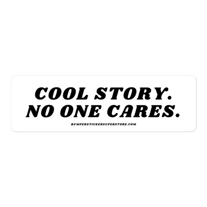 Cool story. No one cares. Viral Bumper Sticker - Bumper Sticker Superstore - Funny Bumper Sticker - LIfestyle Apparel Brands